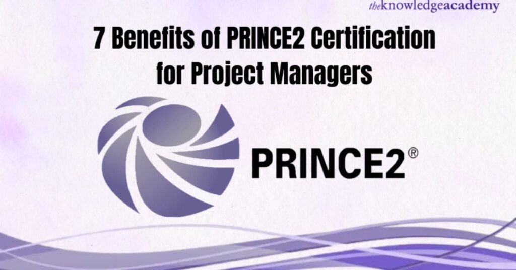 7 Benefits of PRINCE2 Certification for Project Managers
